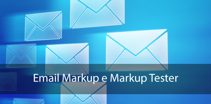 Email Markup e Markup Tester, marcações Schema.org no seu email
