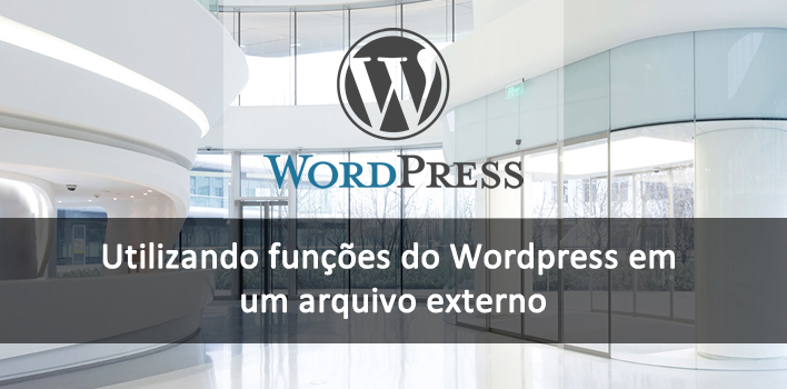 como utilizar as funções do WordPress em um arquivo externo (PHP)