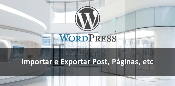 Importar e Exportar Post no WordPress pelo painel administrativo