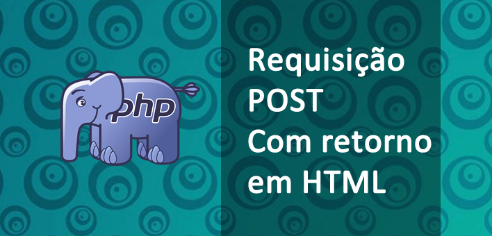 Requisição POST com retorno em HTML no PHP