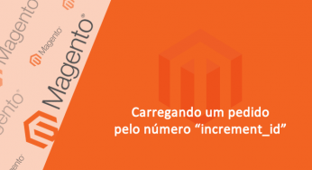 Carregando um pedido pelo número “increment_id” – Magento