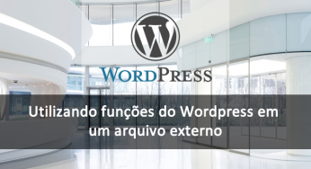 Utilizando as funções do WordPress em um arquivo externo
