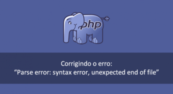 Corrigindo o erro: Parse error: syntax error, unexpected end of file
