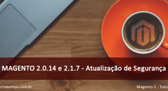 Atualização de Segurança – Magento 2.x e 1.x (Importante)