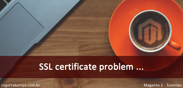 SSL certificate problem: unable to get local issuer certificate – Magento 2