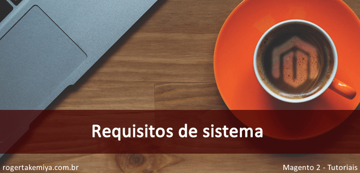 Requisitos de sistema para rodar Magento 2 (Configurações minimas)