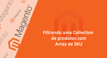 Como filtrar uma Collection de Produtos pelos códigos (sku) – Magento