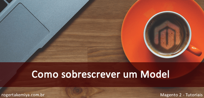 Como sobrescrever um Model no Magento 2