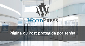 Protegendo páginas ou posts com Senha no WordPress