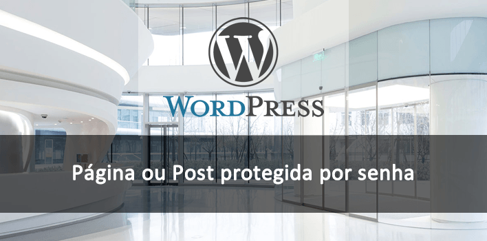Protegendo páginas ou posts com Senha no WordPress