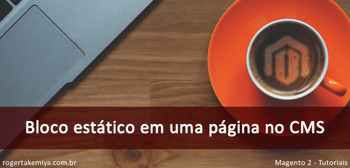 Como chamar um bloco estático em uma página no CMS – Magento 2