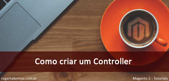 Como criar um Controller no Magento 2