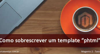 Como sobrescrever um template “phtml” no Magento 2