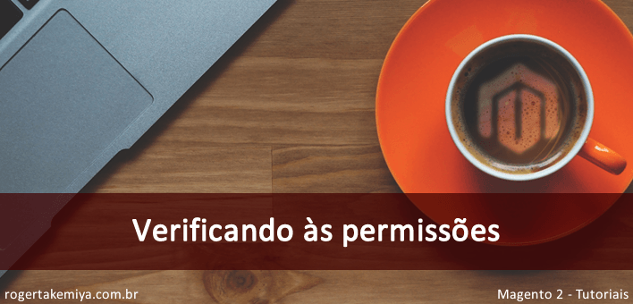 Verificando se o usuário possuí uma permissão “ACL” – Magento 2