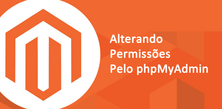 Alterando as permissões do usuário pelo phpmyadmin – Magento