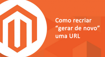 Como recriar “gerar de novo” uma URL no Magento 2