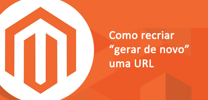 Como recriar “gerar de novo” uma URL no Magento 2